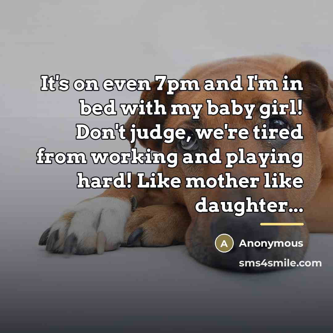 “It's on even 7pm and I'm in bed with my baby girl! Don't judge, we're tired from working and playing hard! Like mother like daughter...” quote by Anonymous