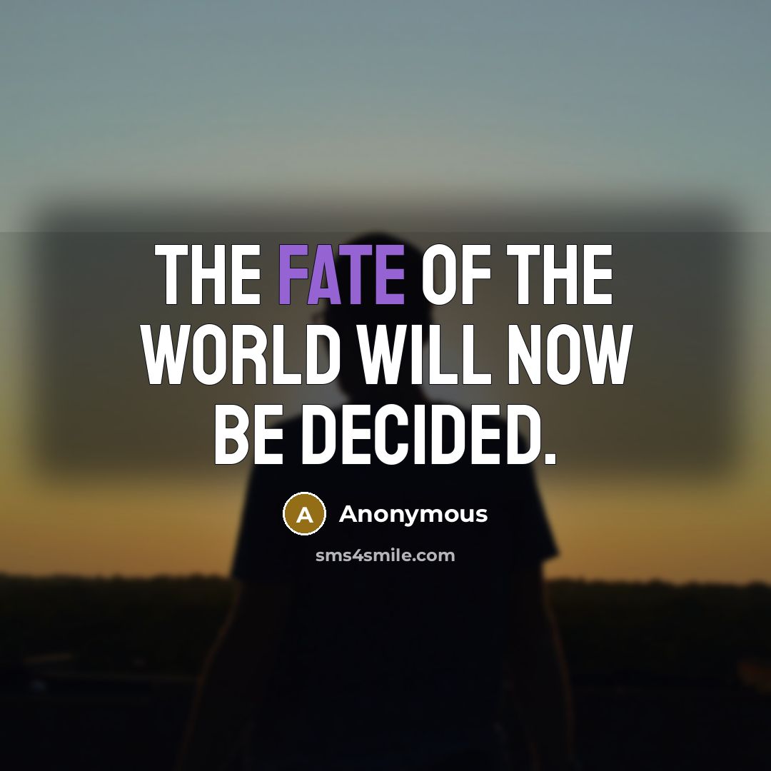 “The fate of the world will now be decided.” quote by Anonymous