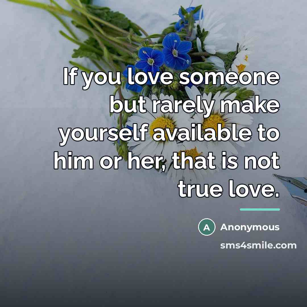 “If you love someone but rarely make yourself available to…” quote by Anonymous