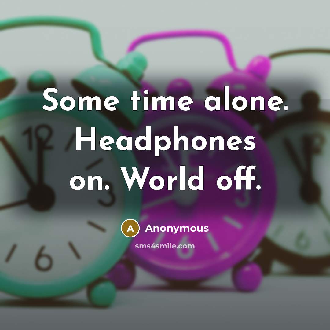 “Some time alone. Headphones on. World off.” quote by Anonymous