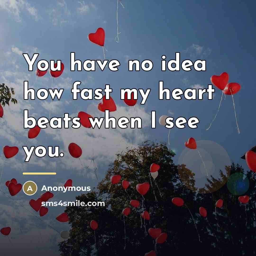 “You have no idea how fast my heart beats when…” quote by Anonymous