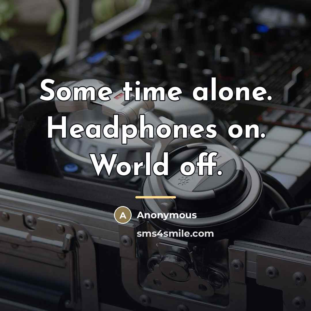 “Some time alone. Headphones on. World off.…” quote by Anonymous