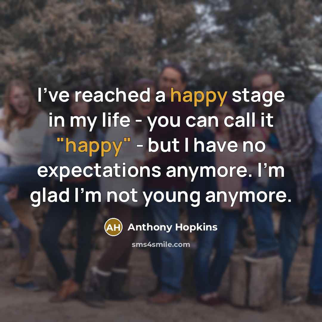 “I've reached a happy stage in my life - you…” quote by Anthony Hopkins