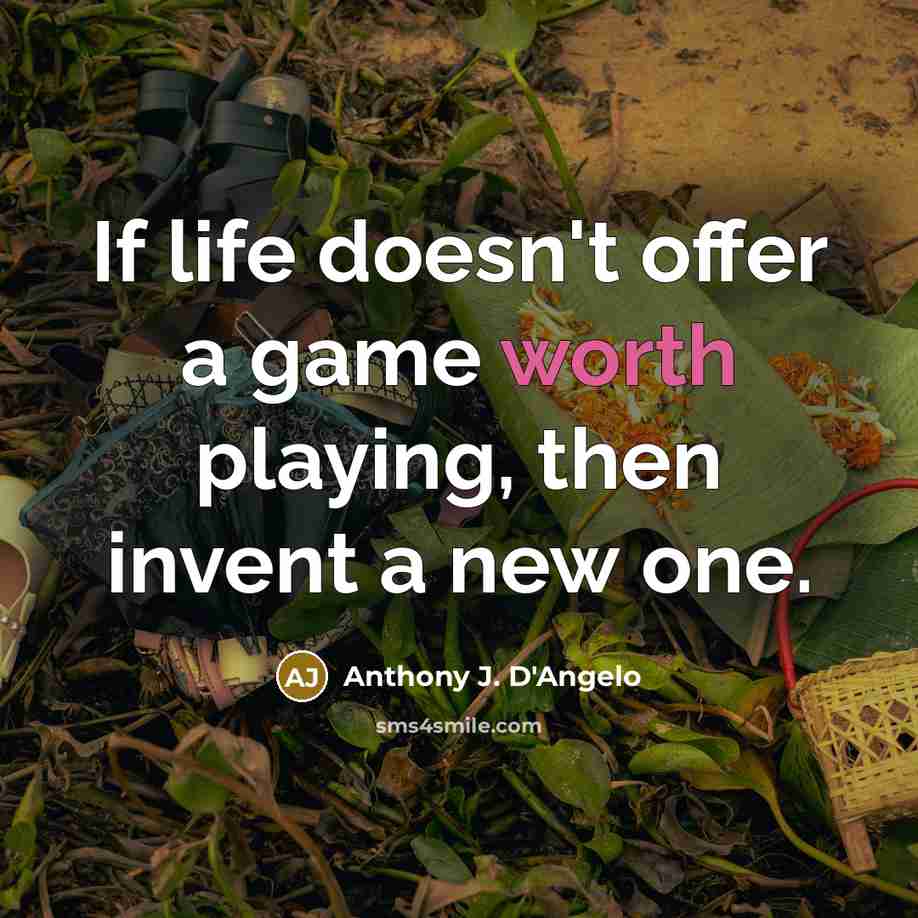 “If life doesn't offer a game worth playing, then invent…” quote by Anthony J. D'Angelo