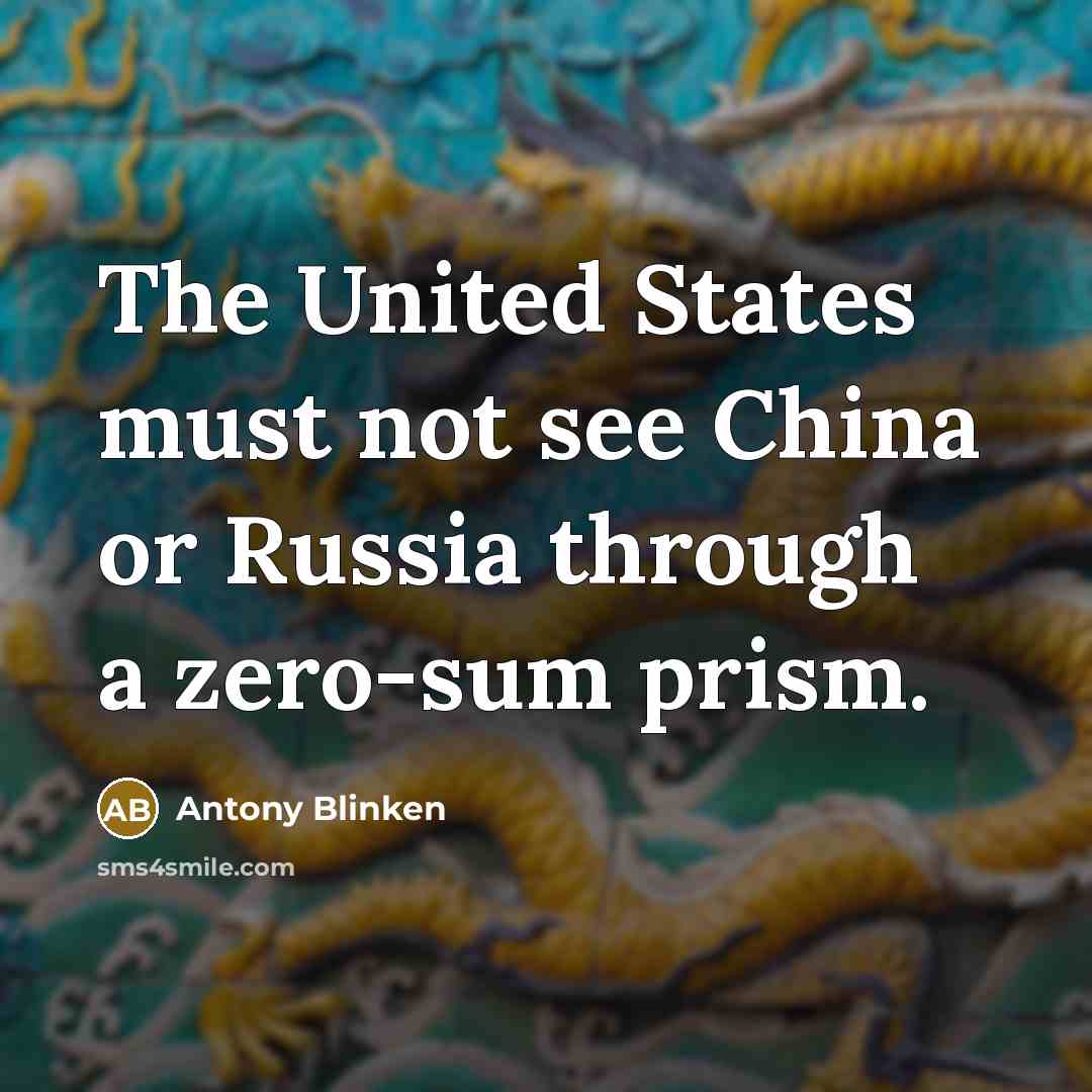 “The United States must not see China or Russia through…” quote by Antony Blinken