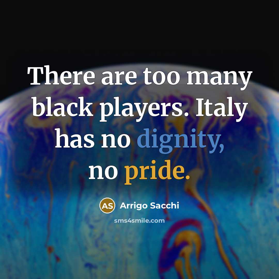 “There are too many black players. Italy has no dignity,…” quote by Arrigo Sacchi