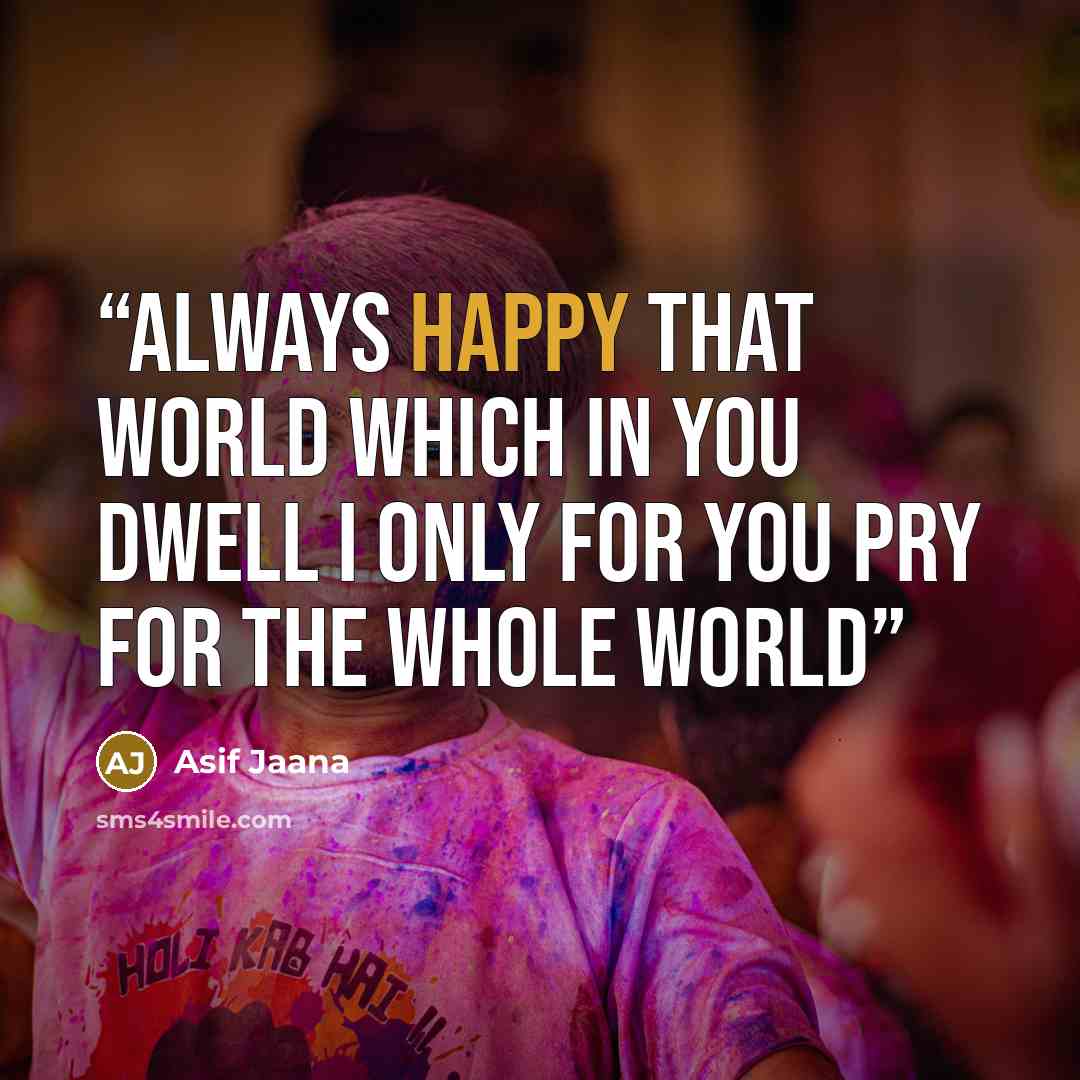 “Always happy that world which in you dwell i only for you pry for the whole world” quote by Asif Jaana