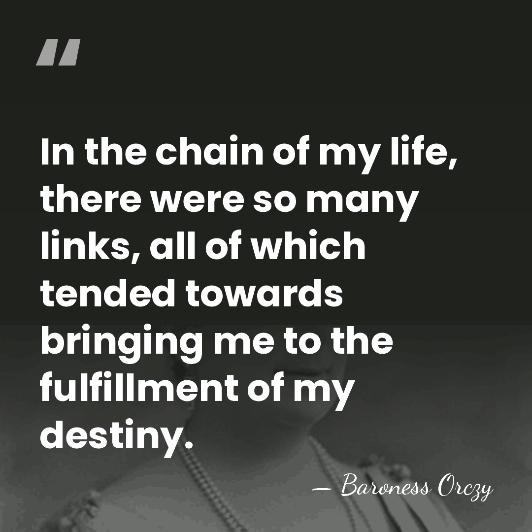 In the chain of my life, there were so many links, all&hellip; - Baroness Orczy