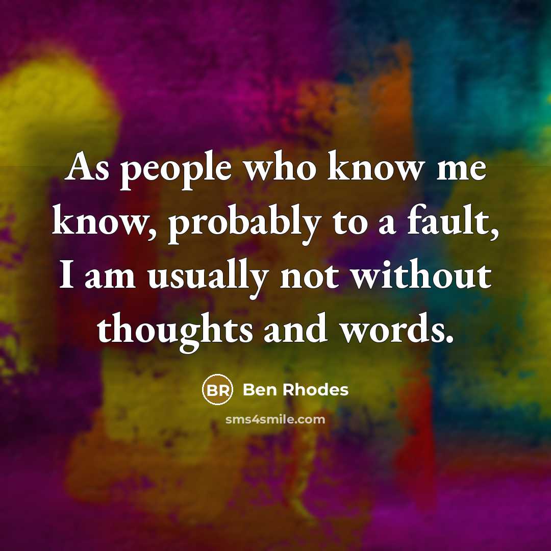 “As people who know me know, probably to a fault,…” quote by Ben Rhodes