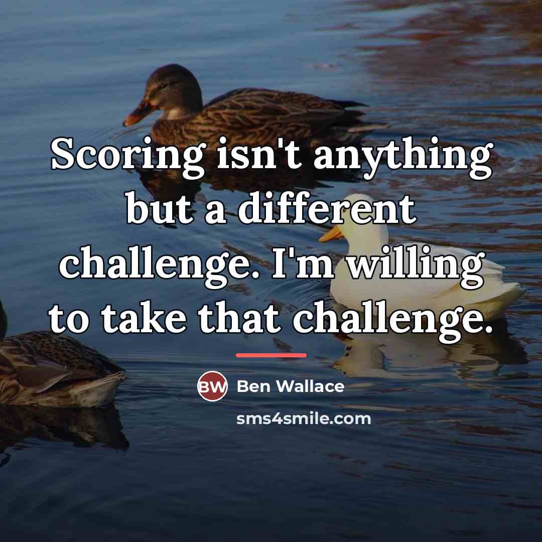 “Scoring isn't anything but a different challenge. I'm willing to…” quote by Ben Wallace