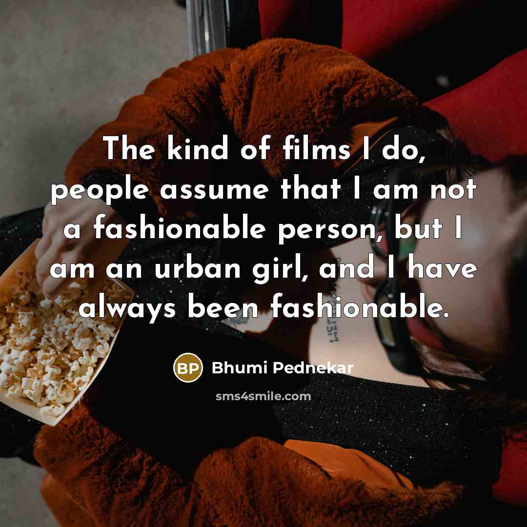 “The kind of films I do, people assume that I…” quote by Bhumi Pednekar