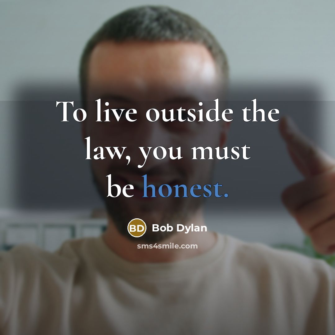 “To live outside the law, you must be honest.…” quote by Bob Dylan