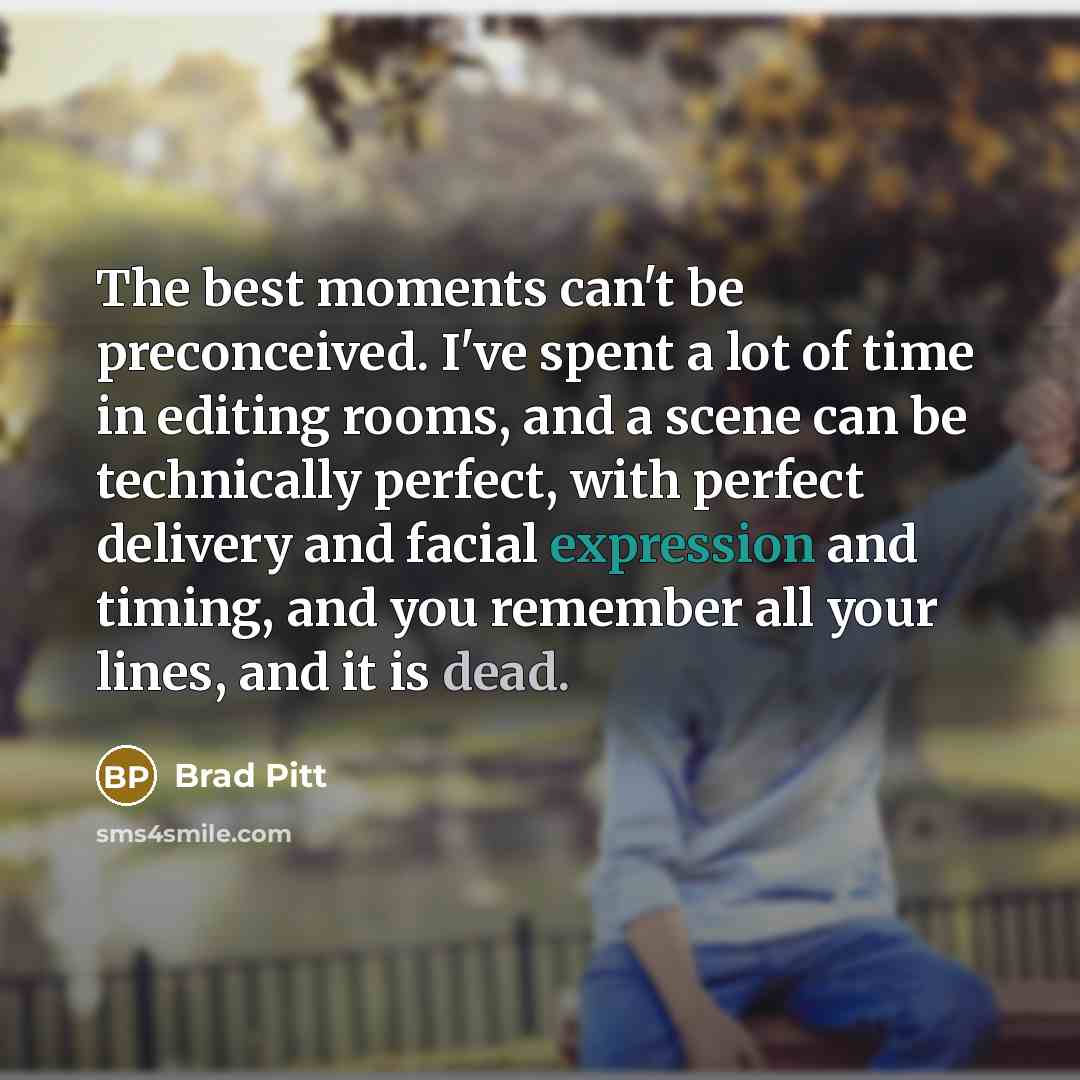 “The best moments can't be preconceived. I've spent a lot…” quote by Brad Pitt