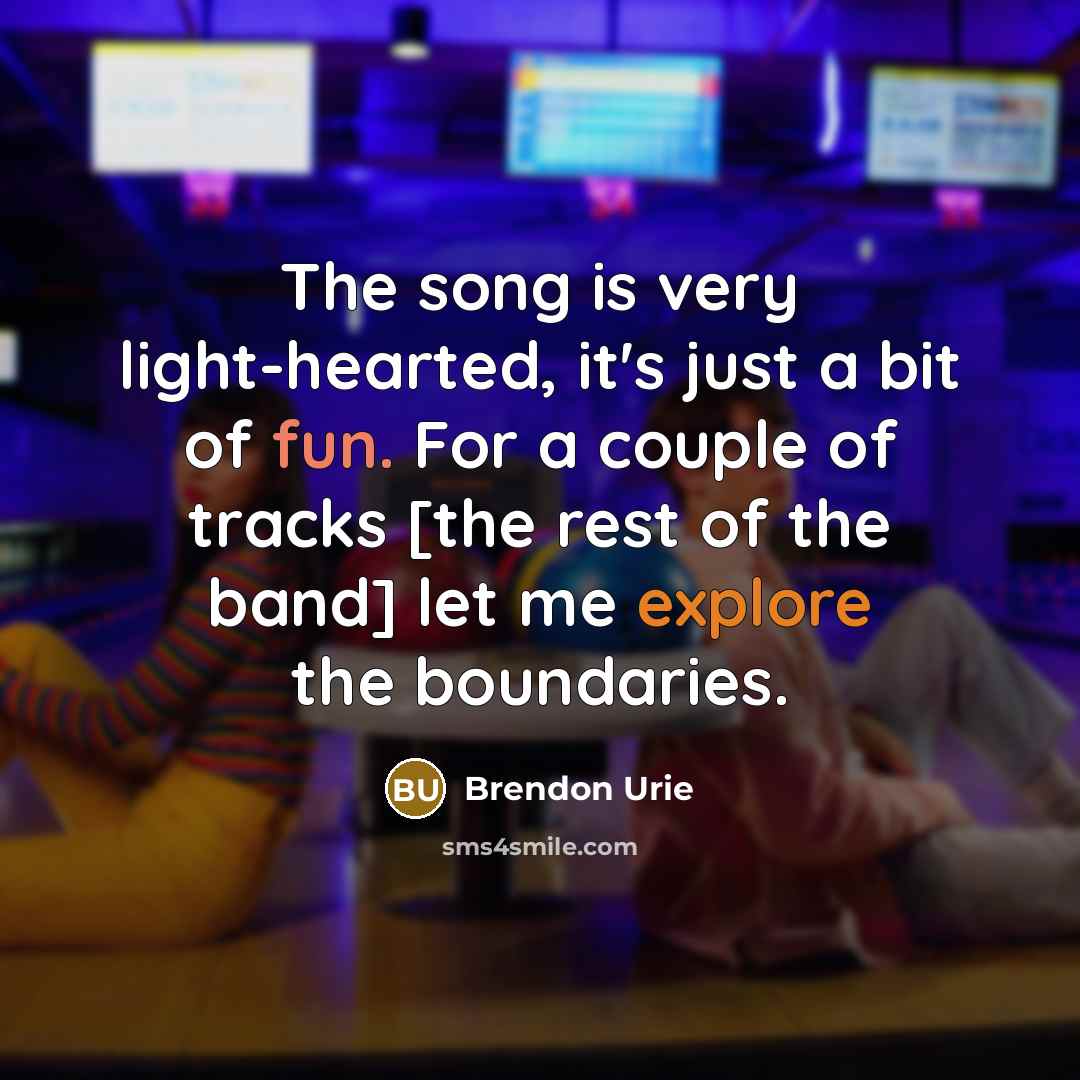 “The song is very light-hearted, it's just a bit of…” quote by Brendon Urie