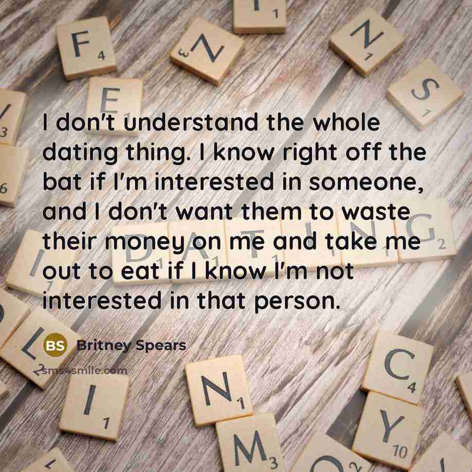 “I don't understand the whole dating thing. I know right…” quote by Britney Spears