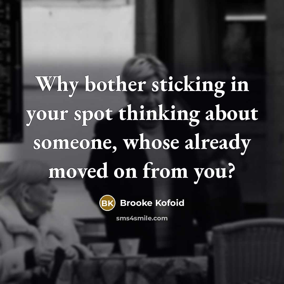 “Why bother sticking in your spot thinking about someone, whose…” quote by Brooke Kofoid