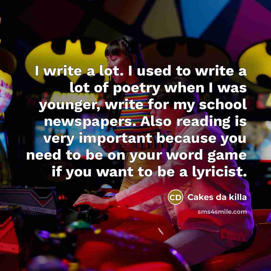 “I write a lot. I used to write a lot…” quote by Cakes da killa