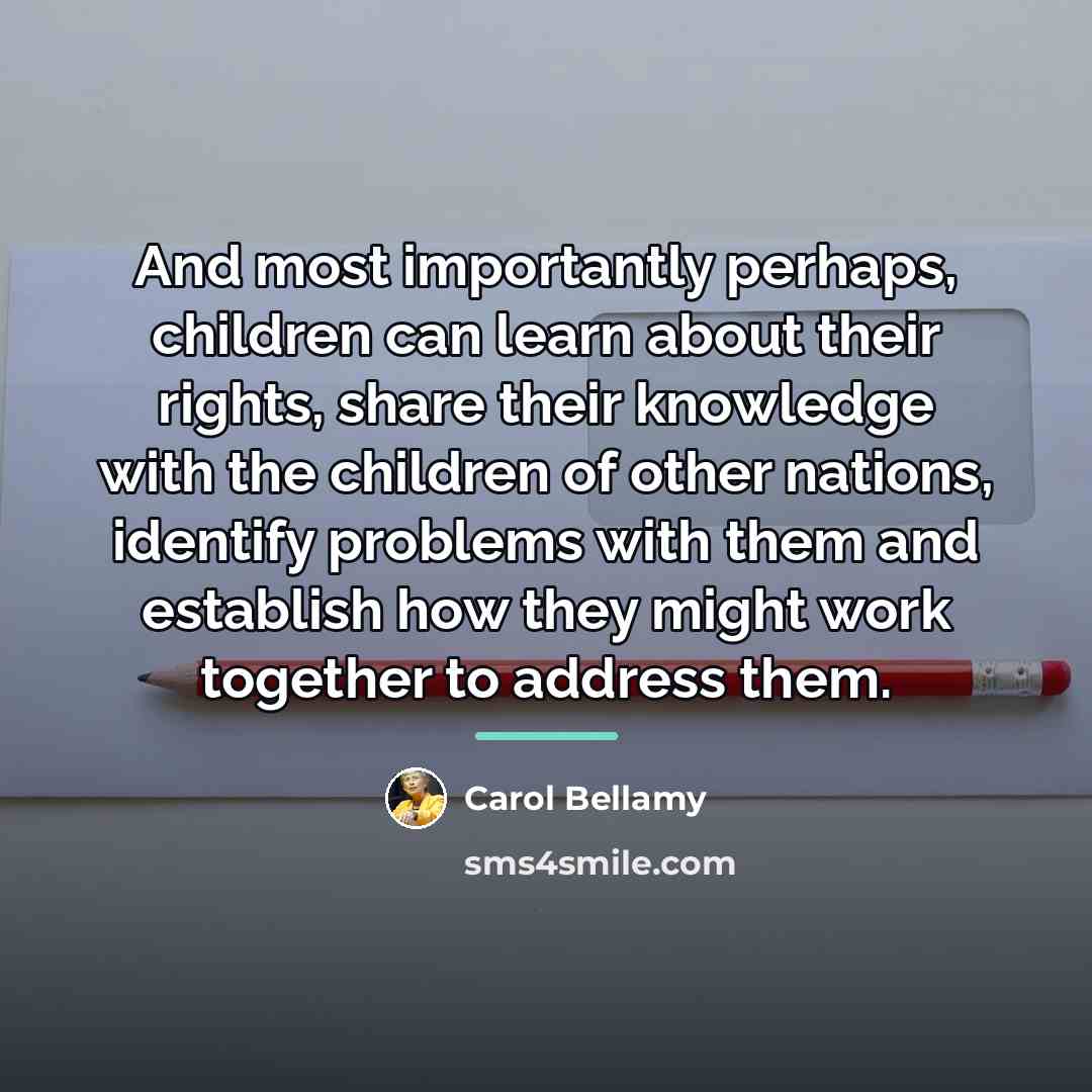 “And most importantly perhaps, children can learn about their rights,…” quote by Carol Bellamy