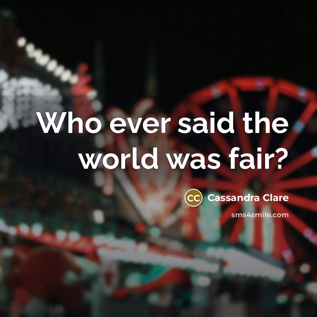 “Who ever said the world was fair?…” quote by Cassandra Clare