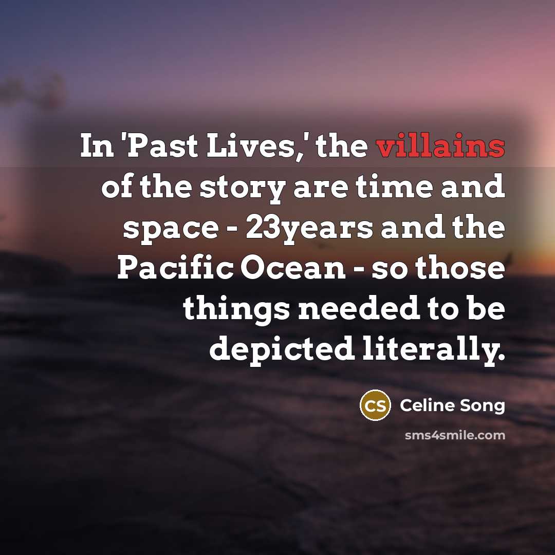 “In 'Past Lives,' the villains of the story are time…” quote by Celine Song