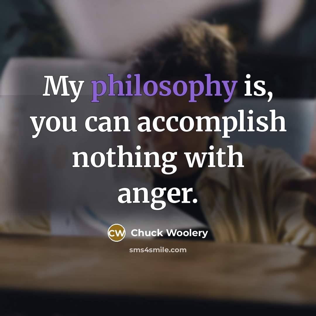 “My philosophy is, you can accomplish nothing with anger.…” quote by Chuck Woolery