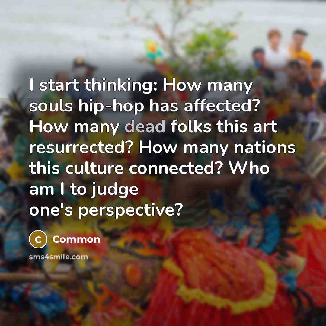 “I start thinking: How many souls hip-hop has affected? How…” quote by Common