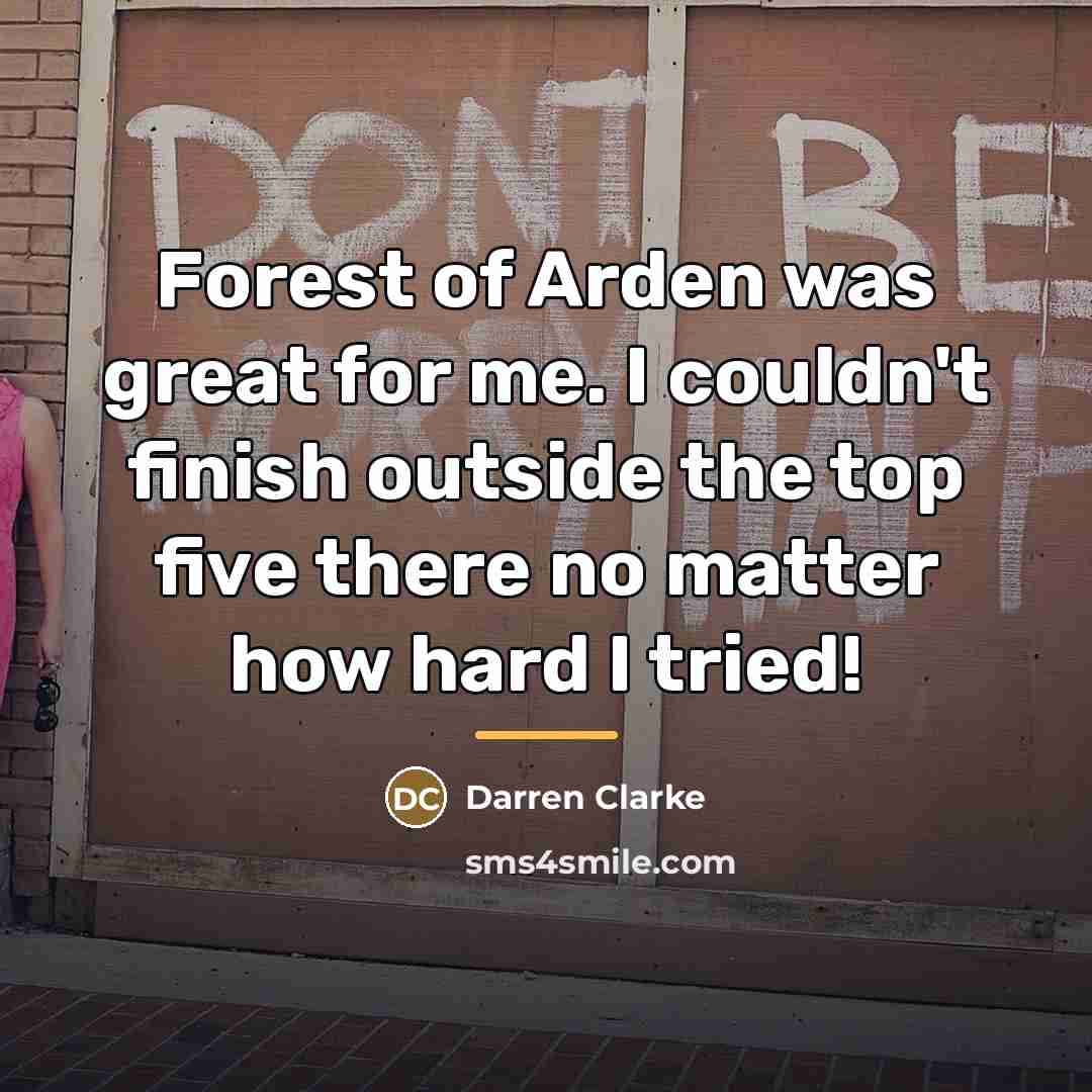 “Forest of Arden was great for me. I couldn't finish…” quote by Darren Clarke