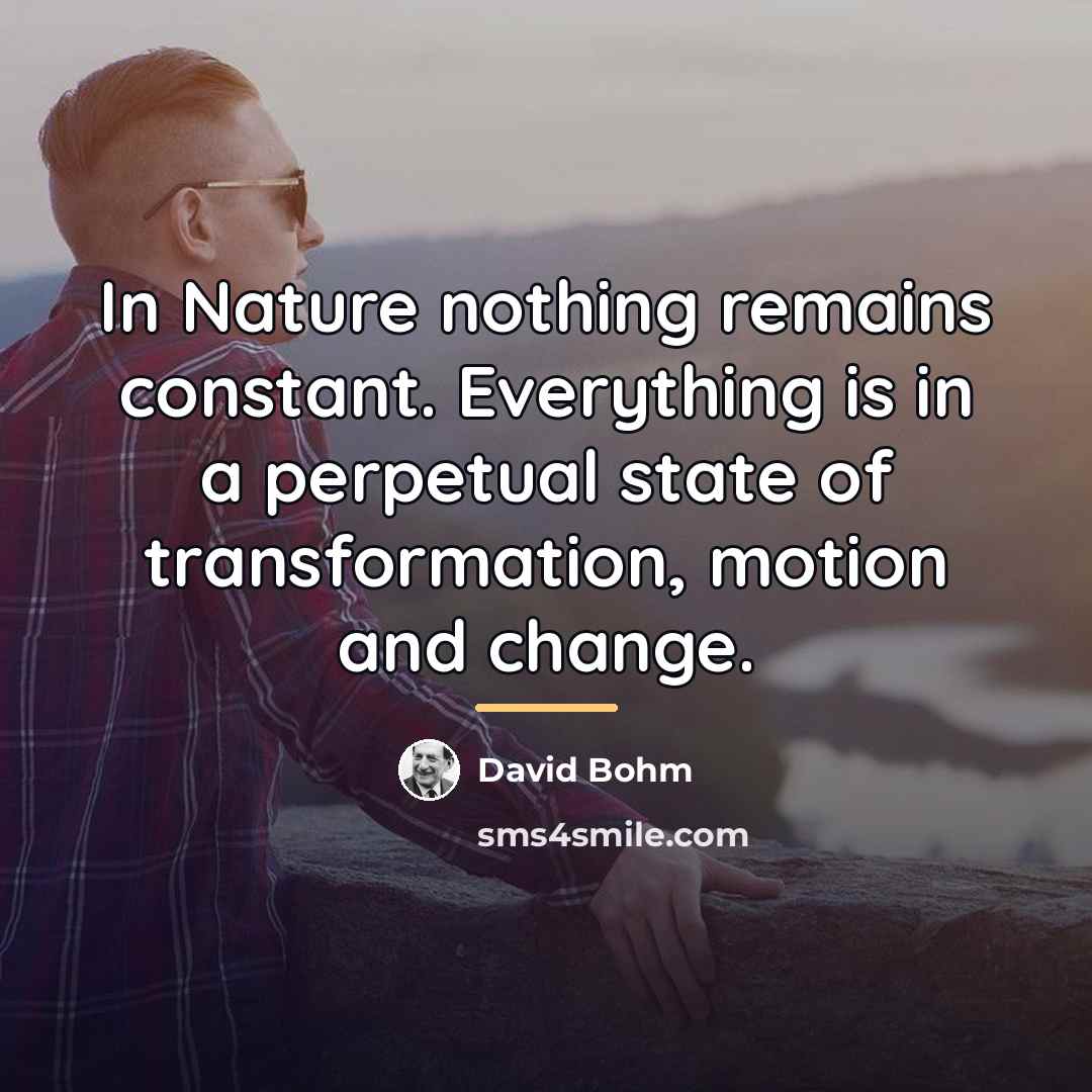 “In Nature nothing remains constant. Everything is in a perpetual…” quote by David Bohm