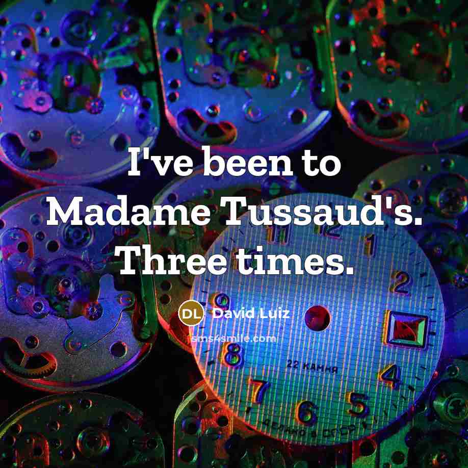 “I've been to Madame Tussaud's. Three times.…” quote by David Luiz