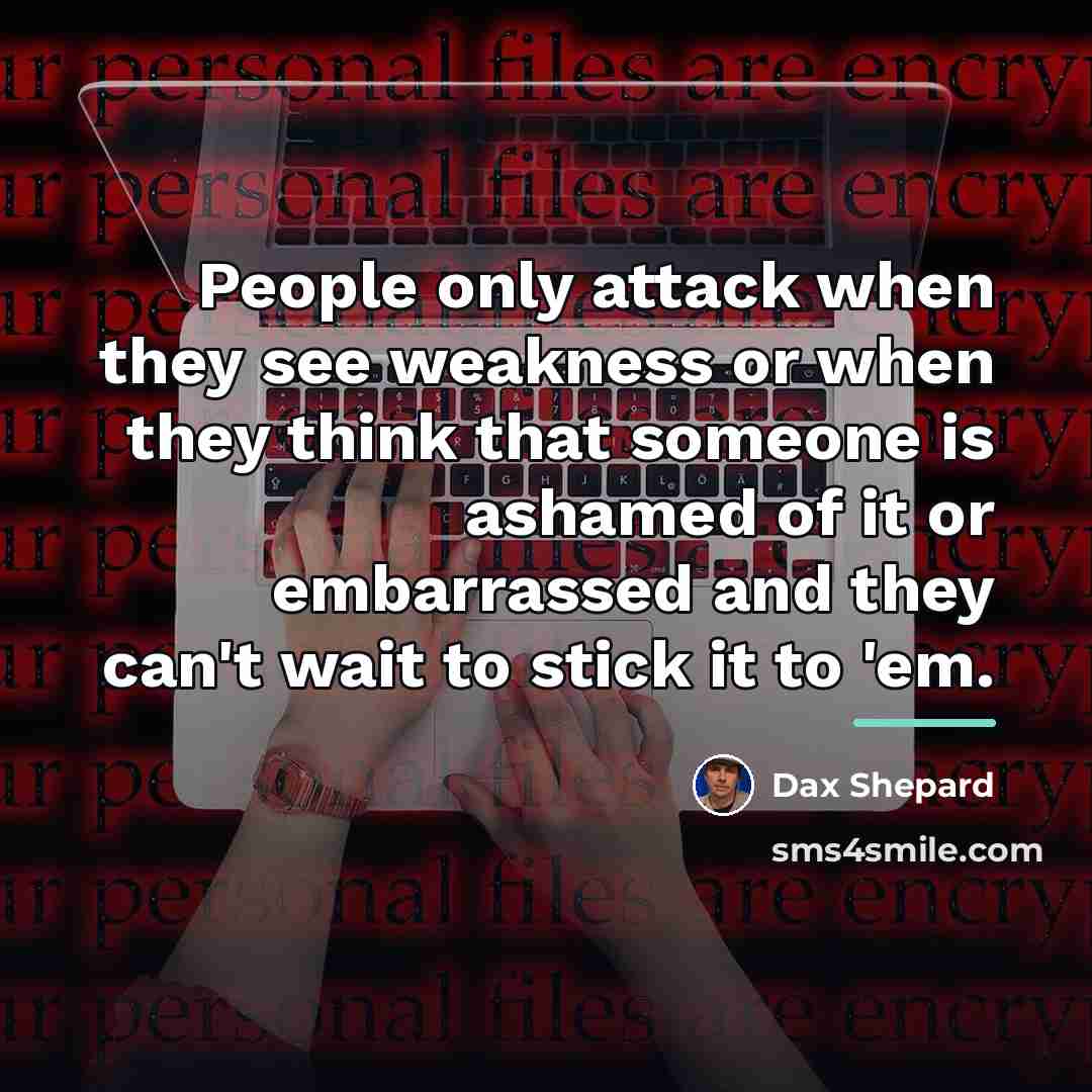 “People only attack when they see weakness or when they…” quote by Dax Shepard