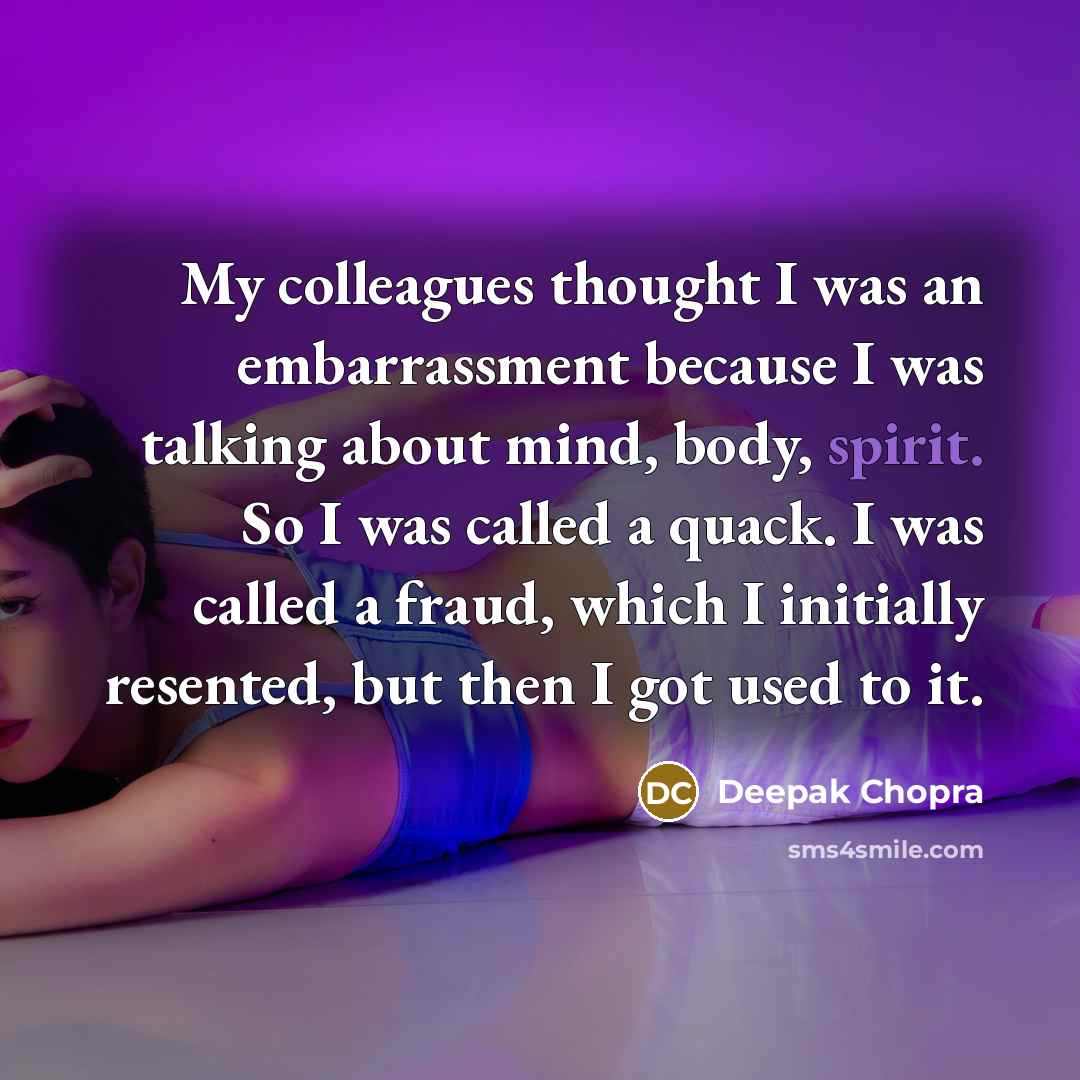 “My colleagues thought I was an embarrassment because I was…” quote by Deepak Chopra