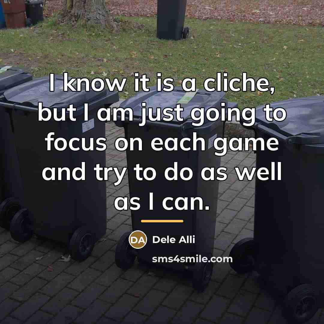 “I know it is a cliche, but I am just…” quote by Dele Alli