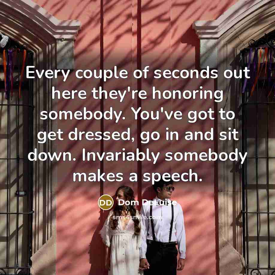“Every couple of seconds out here they're honoring somebody. You've…” quote by Dom DeLuise