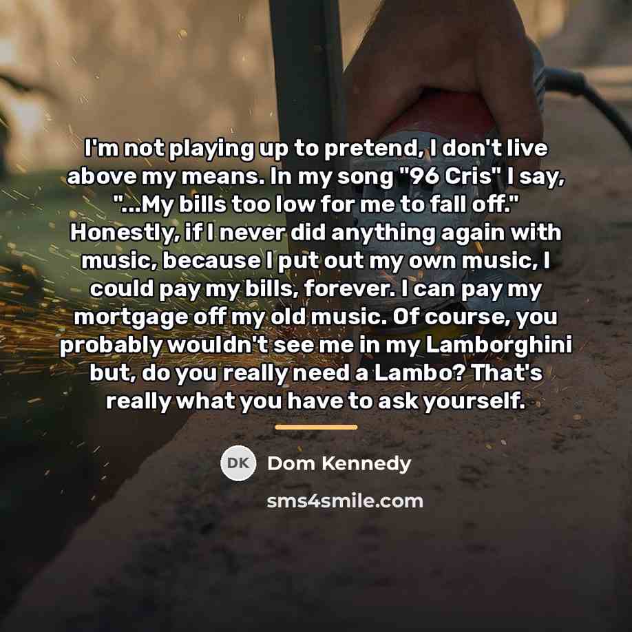 “I'm not playing up to pretend, I don't live above…” quote by Dom Kennedy