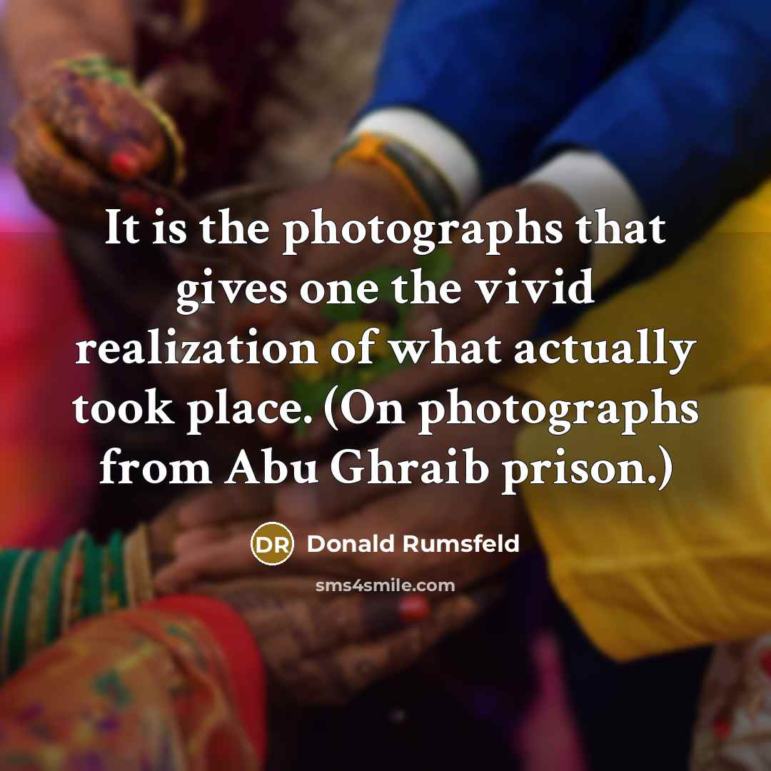 “It is the photographs that gives one the vivid realization…” quote by Donald Rumsfeld
