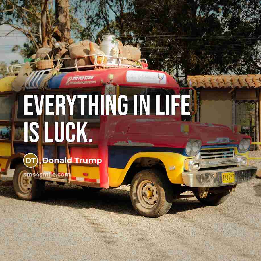 “Everything in life is luck.…” quote by Donald Trump