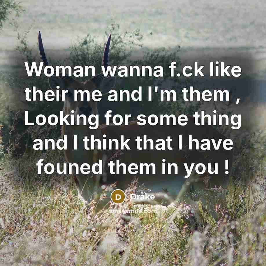 “Woman wanna f.ck like their me and I'm them ,…” quote by Drake