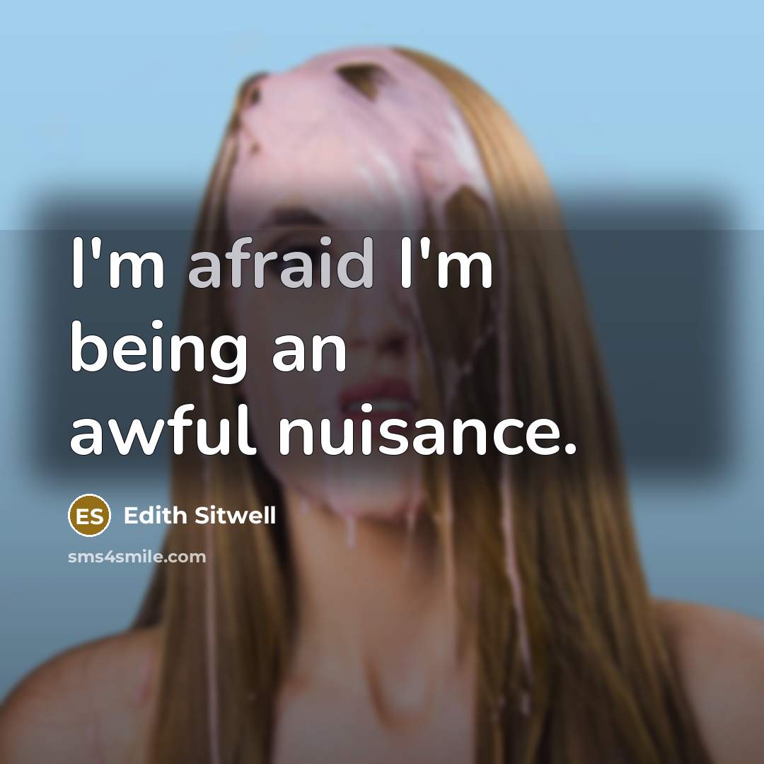 “I'm afraid I'm being an awful nuisance.…” quote by Edith Sitwell