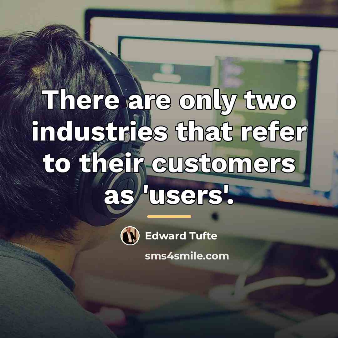 “There are only two industries that refer to their customers…” quote by Edward Tufte