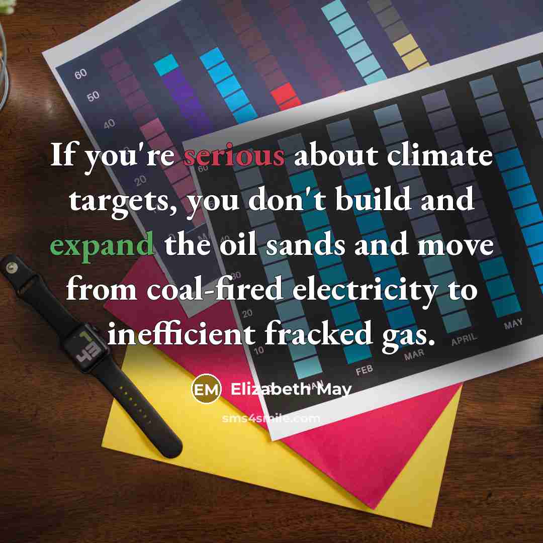 “If you're serious about climate targets, you don't build and…” quote by Elizabeth May