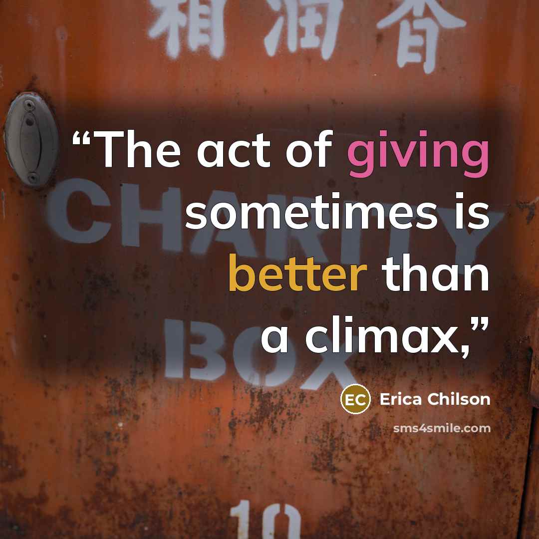 “The act of giving sometimes is better than a climax,” quote by Erica Chilson