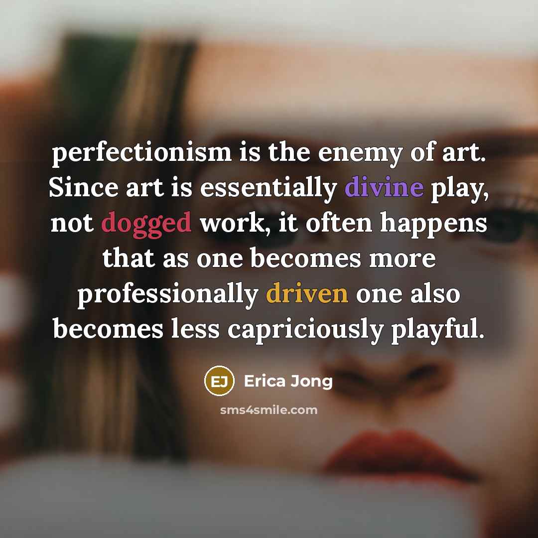 “perfectionism is the enemy of art. Since art is essentially…” quote by Erica Jong
