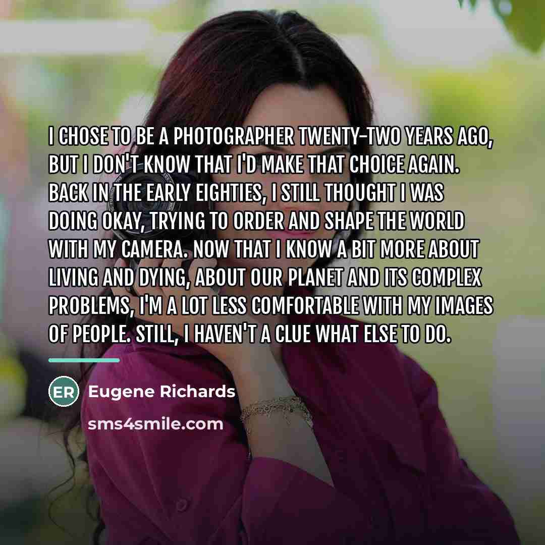 “I chose to be a photographer twenty-two years ago, but…” quote by Eugene Richards