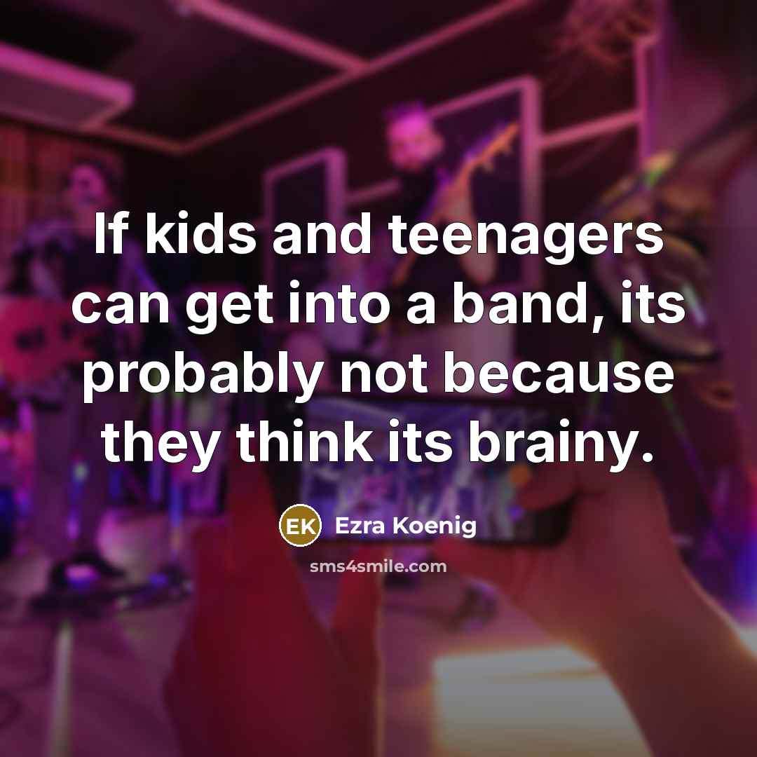 “If kids and teenagers can get into a band, its…” quote by Ezra Koenig