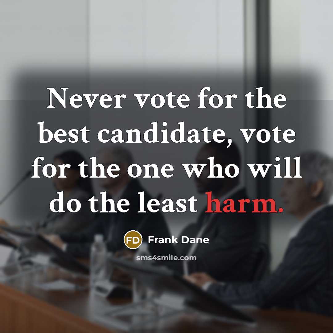 “Never vote for the best candidate, vote for the one…” quote by Frank Dane