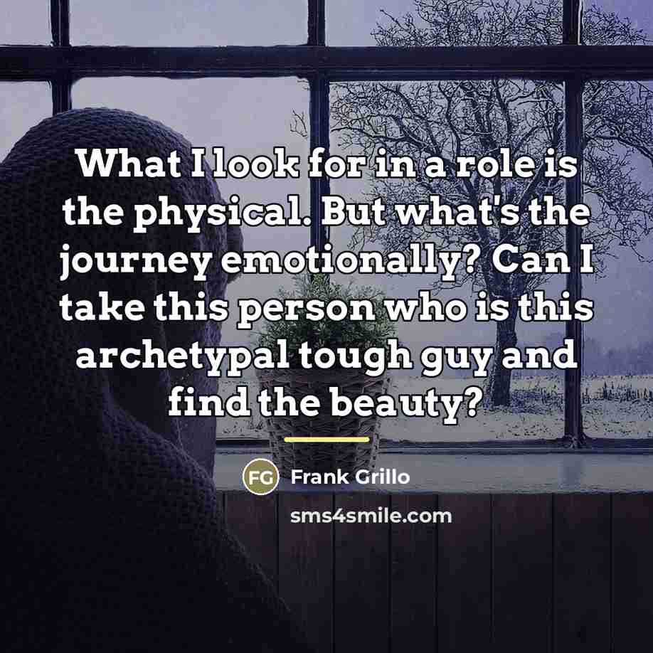 “What I look for in a role is the physical.…” quote by Frank Grillo