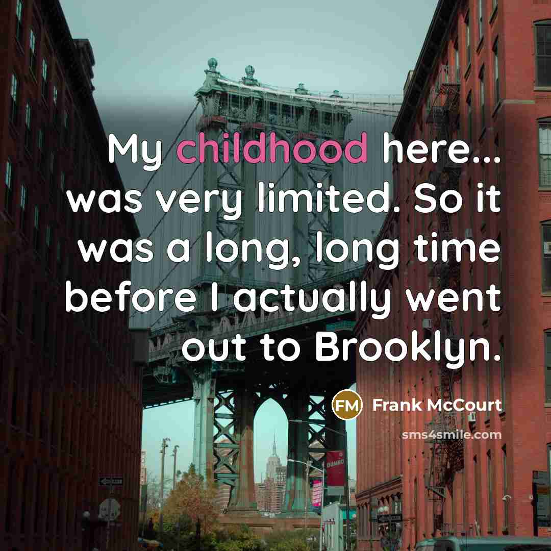 “My childhood here... was very limited. So it was a…” quote by Frank McCourt