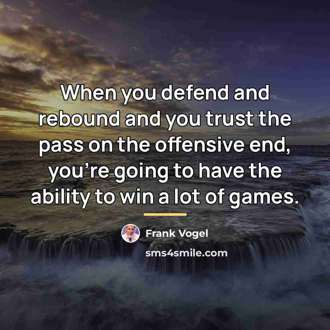 “When you defend and rebound and you trust the pass…” quote by Frank Vogel