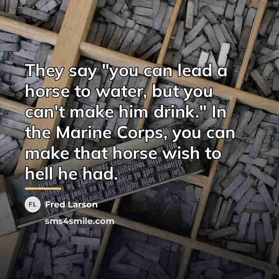 “They say "you can lead a horse to water, but…” quote by Fred Larson