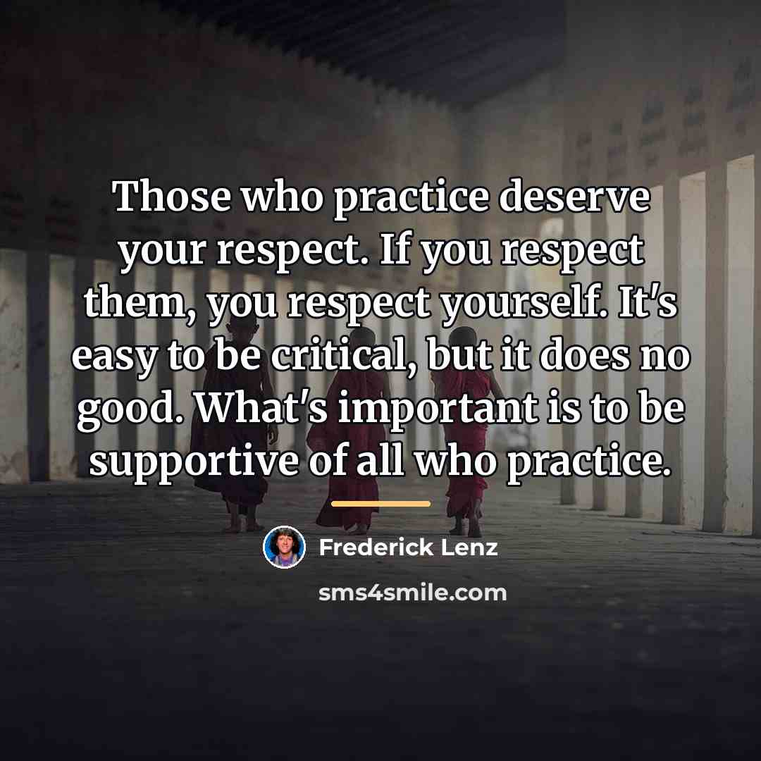 “Those who practice deserve your respect. If you respect them,…” quote by Frederick Lenz